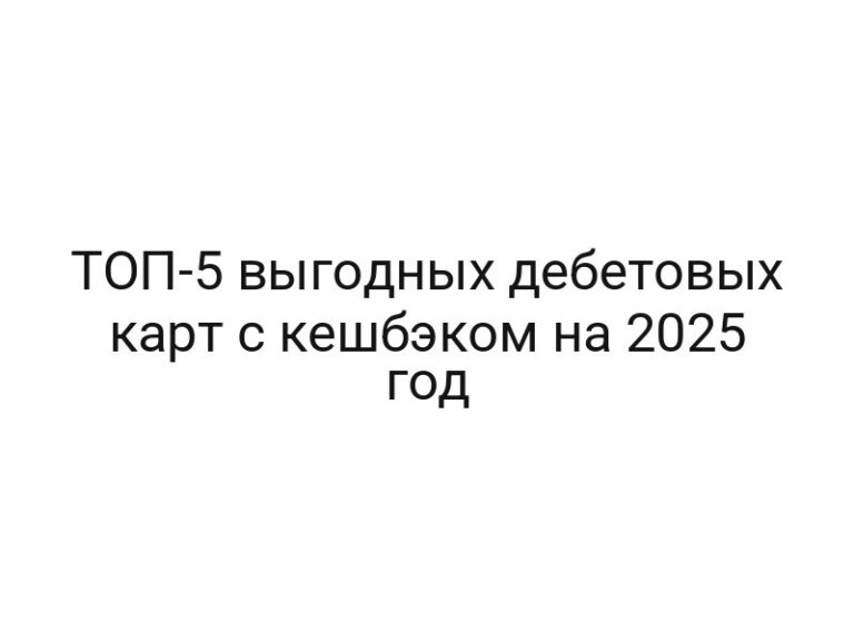 ТОП-5 выгодных дебетовых карт с кешбэком на 2025 год