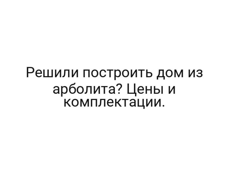 Решили построить дом из арболита? Цены и комплектации.